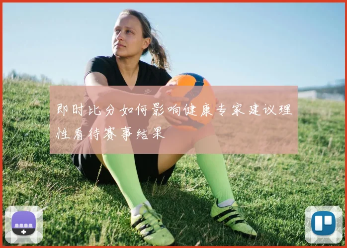 即时比分如何影响健康专家建议理性看待赛事结果